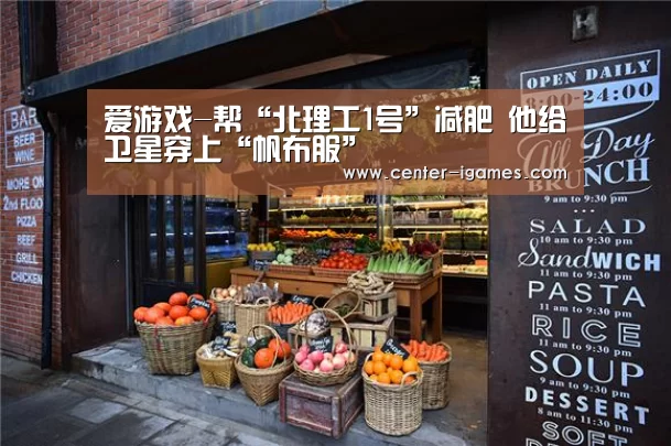 爱游戏-帮“北理工1号”减肥 他给卫星穿上“帆布服”(图1) ayx下载